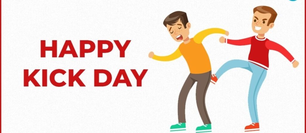 Let’s celebrate Kick Day by kicking out all the negativity from our lives. Sending some kicking Kick Day wishes!